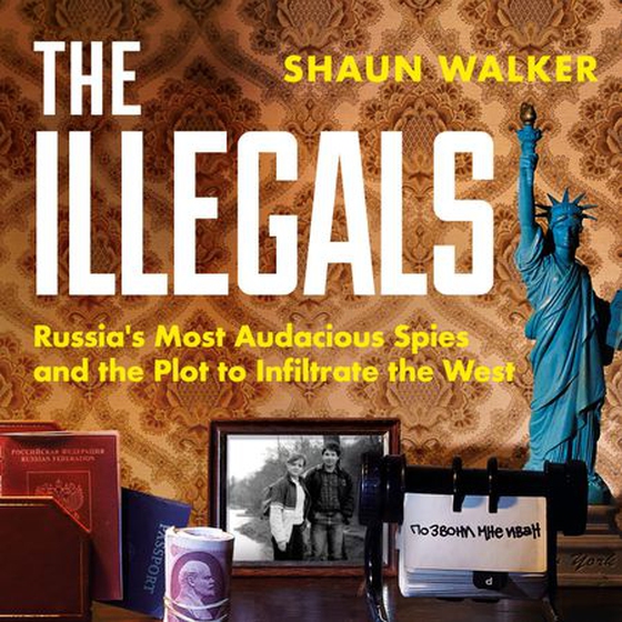 The Illegals - Russia's Most Audacious Spies and the Plot to Infiltrate the West (lydbok) av Shaun Walker