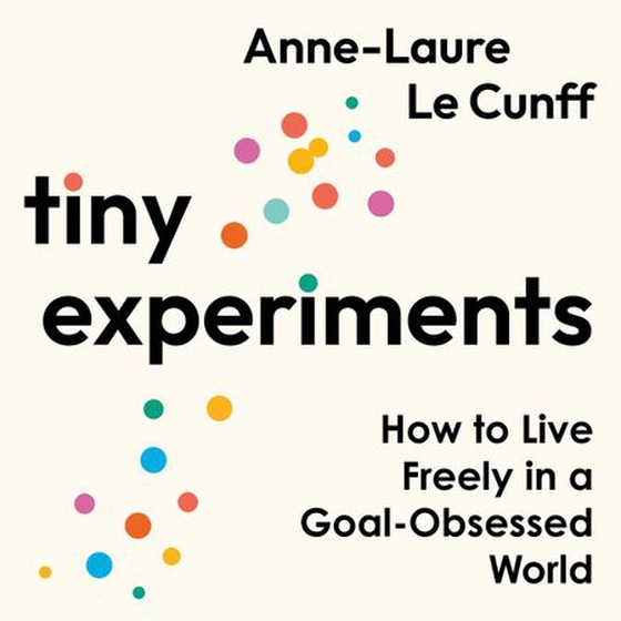 Tiny Experiments - How to Live Freely in a Goal-Obsessed World (lydbok) av Anne-Laure Le Cunff