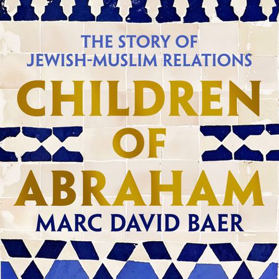Children of Abraham - The Story of Muslim–Jewish Relations (lydbok) av Marc David Baer