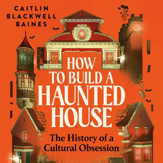 How to Build a Haunted House - The History of a Cultural Obsession (lydbok) av Caitlin Blackwell Baines
