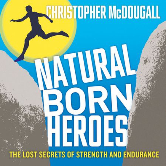 Natural Born Heroes - The Lost Secrets of Strength and Endurance (lydbok) av Christopher McDougall