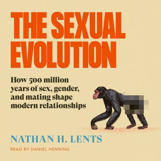The Sexual Evolution - How 500 million years of sex, gender and mating shape modern relationships (lydbok) av Nathan Lents