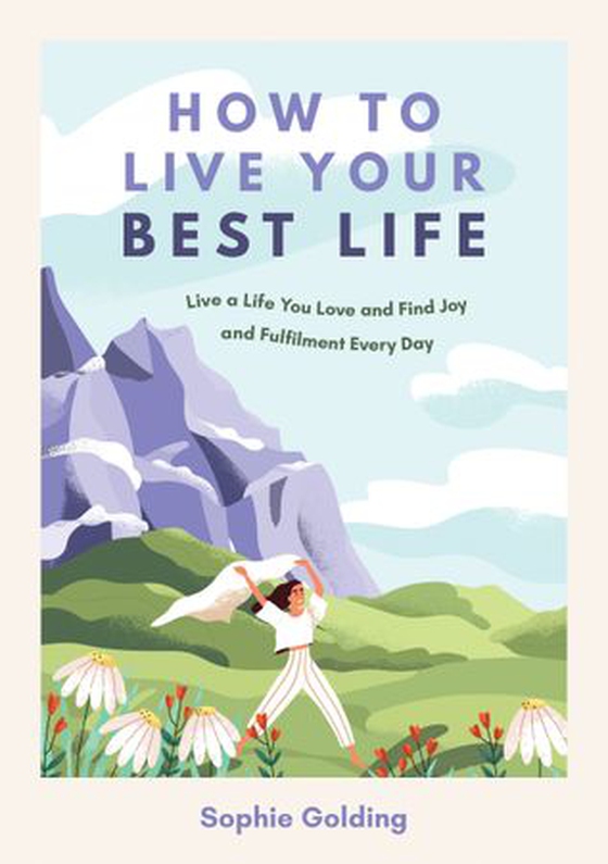 How to Live Your Best Life - Live a Life You Love and Find Joy and Fulfilment Every Day (ebok) av Sophie Golding