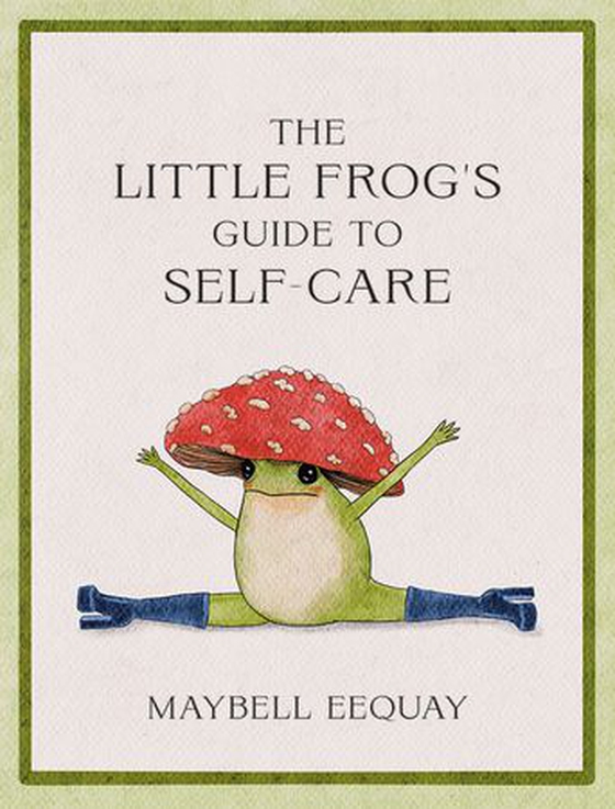The Little Frog's Guide to Self-Care - Affirmations, Self-Love and Life Lessons According to the Internet's Beloved Mushroom Frog (ebok) av Maybell Eequay
