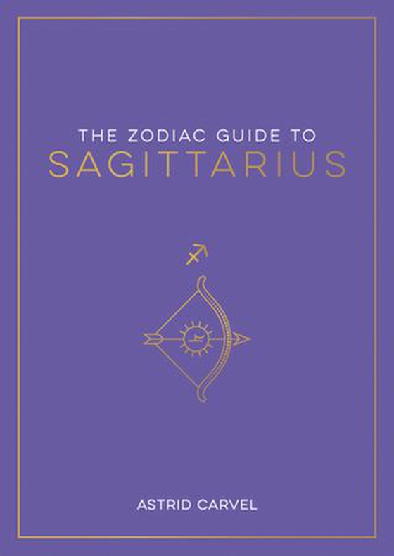 The Zodiac Guide to Sagittarius - The Ultimate Guide to Understanding Your Star Sign, Unlocking Your Destiny and Decoding the Wisdom of the Stars (ebok) av Astrid Carvel