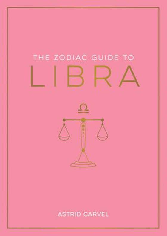 The Zodiac Guide to Libra - The Ultimate Guide to Understanding Your Star Sign, Unlocking Your Destiny and Decoding the Wisdom of the Stars (ebok) av Astrid Carvel
