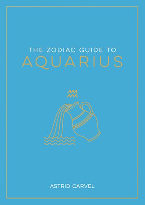 The Zodiac Guide to Aquarius - The Ultimate Guide to Understanding Your Star Sign, Unlocking Your Destiny and Decoding the Wisdom of the Stars (ebok) av Astrid Carvel