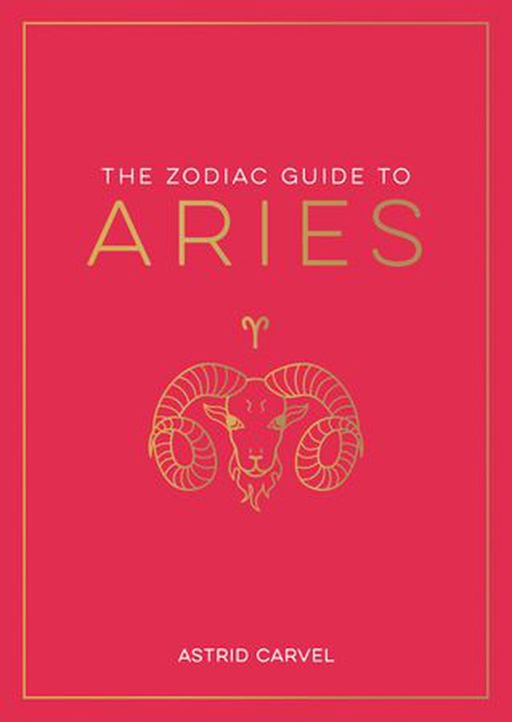The Zodiac Guide to Aries - The Ultimate Guide to Understanding Your Star Sign, Unlocking Your Destiny and Decoding the Wisdom of the Stars (ebok) av Astrid Carvel