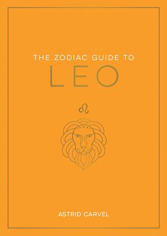 The Zodiac Guide to Leo - The Ultimate Guide to Understanding Your Star Sign, Unlocking Your Destiny and Decoding the Wisdom of the Stars (ebok) av Astrid Carvel