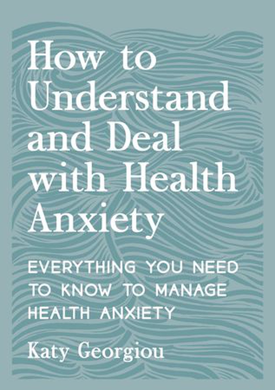 How to Understand and Deal with Health Anxiety