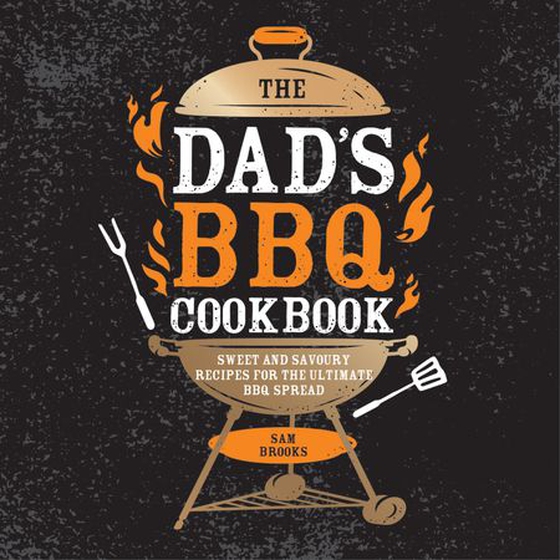 The Dad's BBQ Cookbook - Sweet and Savoury Recipes for the Ultimate BBQ Spread (ebok) av Sam Brooks