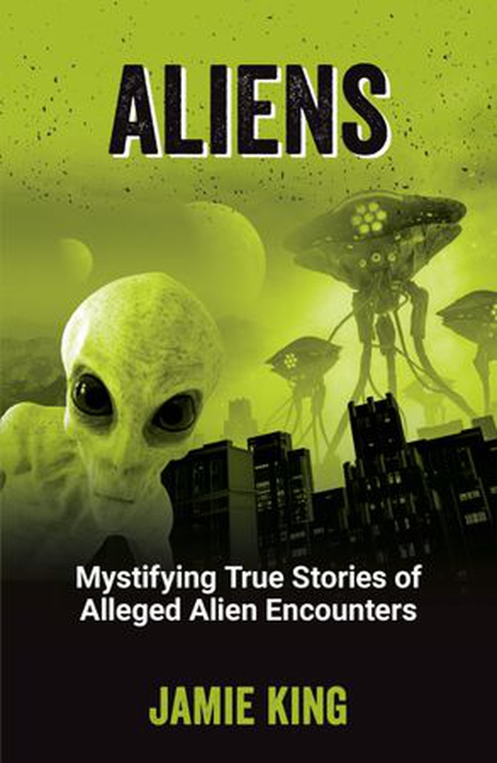 Aliens - Mystifying True Stories of Alleged Alien Encounters (ebok) av Jamie King