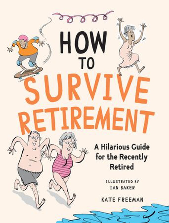 How to Survive Retirement - A Hilarious Guide for the Recently Retired (ebok) av Kate Freeman