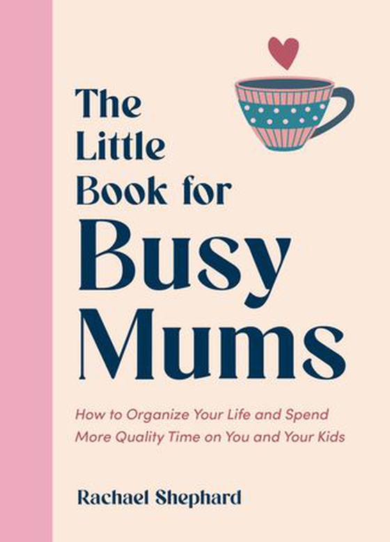 The Little Book for Busy Mums - How to Organize Your Life and Spend More Quality Time on You and Your Kids (ebok) av Rachael Shephard