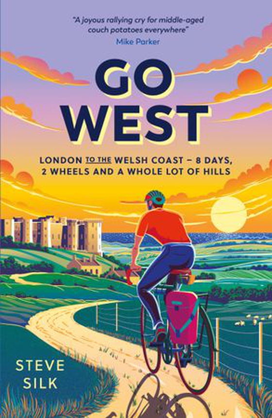 Go West - London to the Welsh Coast – 8 Days, 2 Wheels and a Whole Lot of Hills (ebok) av Steve Silk