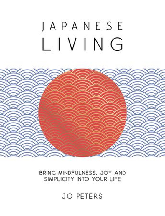 Japanese Living - Bring Mindfulness, Joy and Simplicity Into Your Life (ebok) av Jo Peters