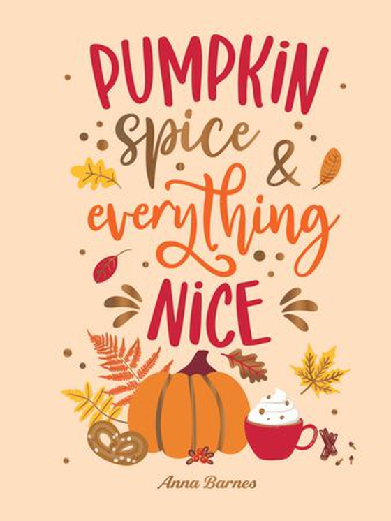 Pumpkin Spice and Everything Nice - Warming Affirmations and Fall Activities to Celebrate the Cozy Season (ebok) av Anna Barnes
