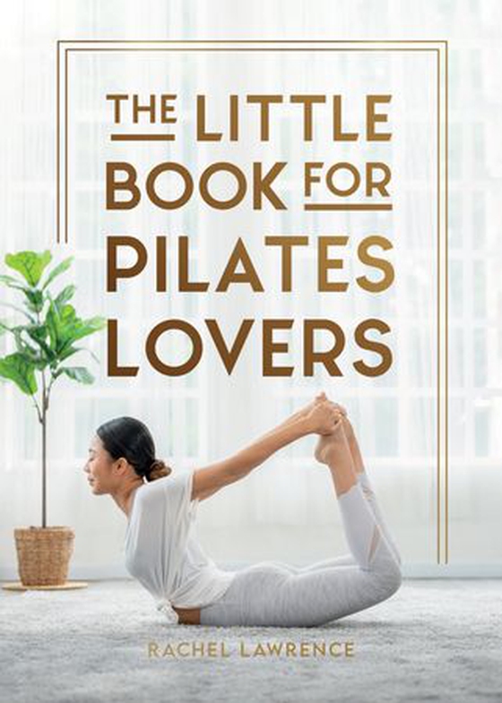 The Little Book for Pilates Lovers - Tips and Tricks to Uplift Your Mind, Body and Spirit (ebok) av Rachel Lawrence