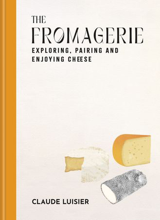 The Fromagerie - Exploring, Pairing & Enjoying Cheese (ebok) av Claude Luisier