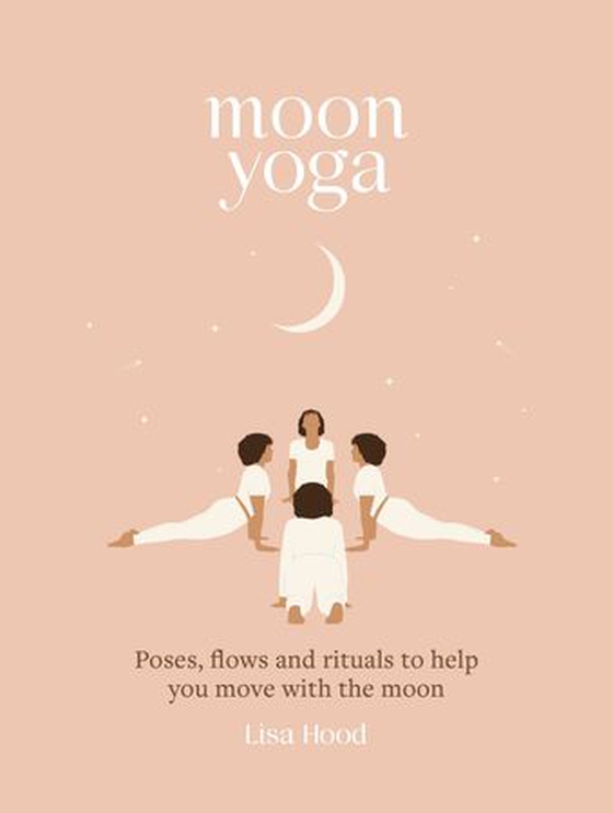 Moon Yoga - Poses, Flows and Rituals to Help You Move with the Moon (ebok) av Lisa Hood