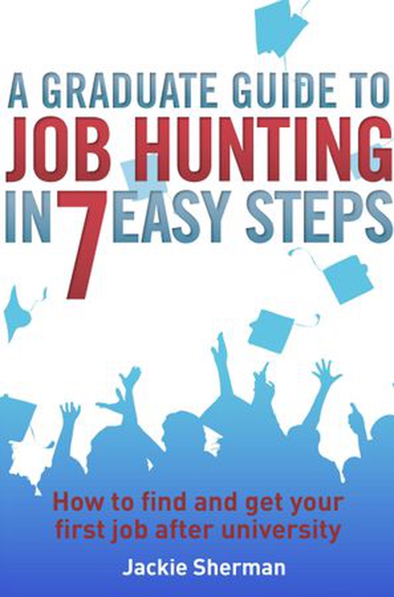 A Graduate Guide to Job Hunting in Seven Easy Steps - How to find your first job after university (ebok) av Jackie Sherman