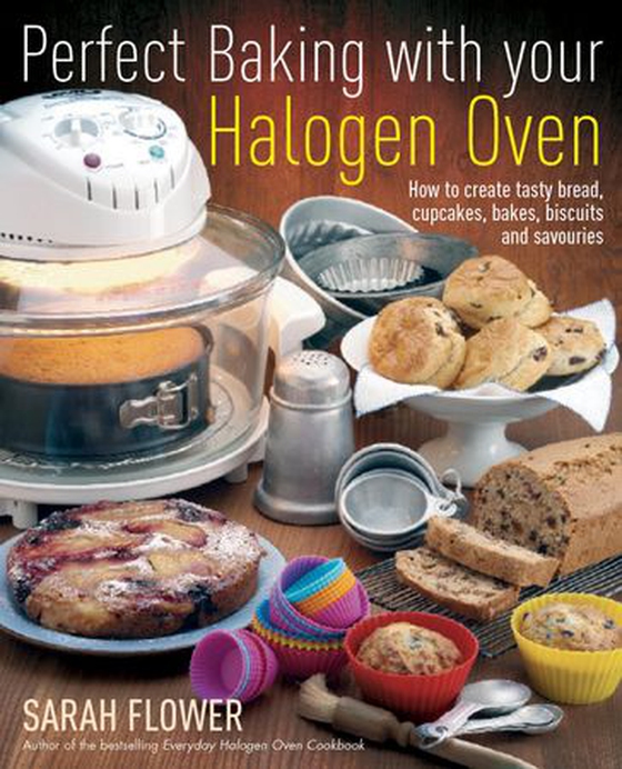 Perfect Baking With Your Halogen Oven - How to Create Tasty Bread, Cupcakes, Bakes, Biscuits and Savouries (ebok) av Ukjent