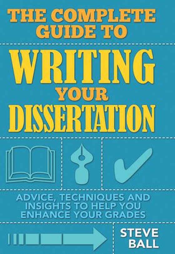 The Complete Guide To Writing Your Dissertation