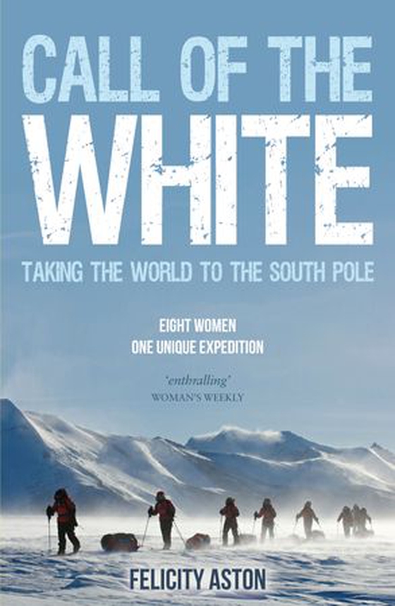Call of the White - Taking the World to the South Pole (ebok) av Felicity Aston