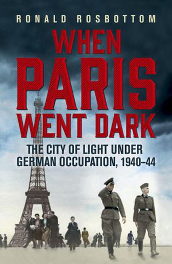 When Paris Went Dark - The City of Light Under German Occupation, 1940-44 (ebok) av Ronald Rosbottom
