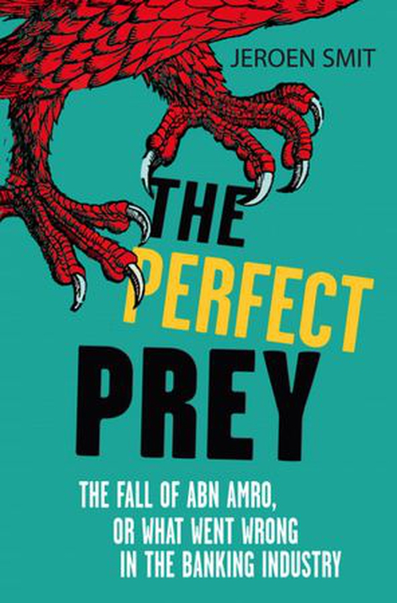 The Perfect Prey - The fall of ABN Amro, or: what went wrong in the banking industry (ebok) av Jeroen Smit