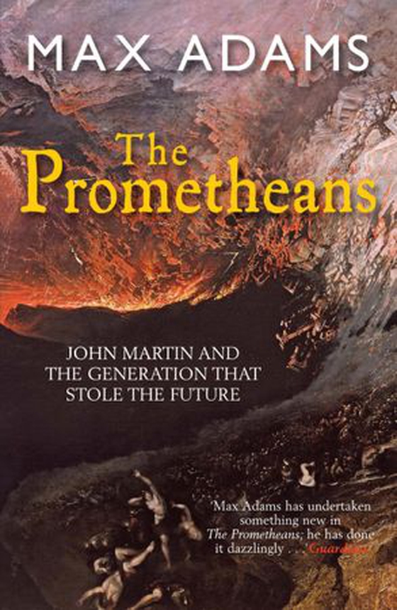 The Prometheans - John Martin and the generation that stole the future (ebok) av Max Adams