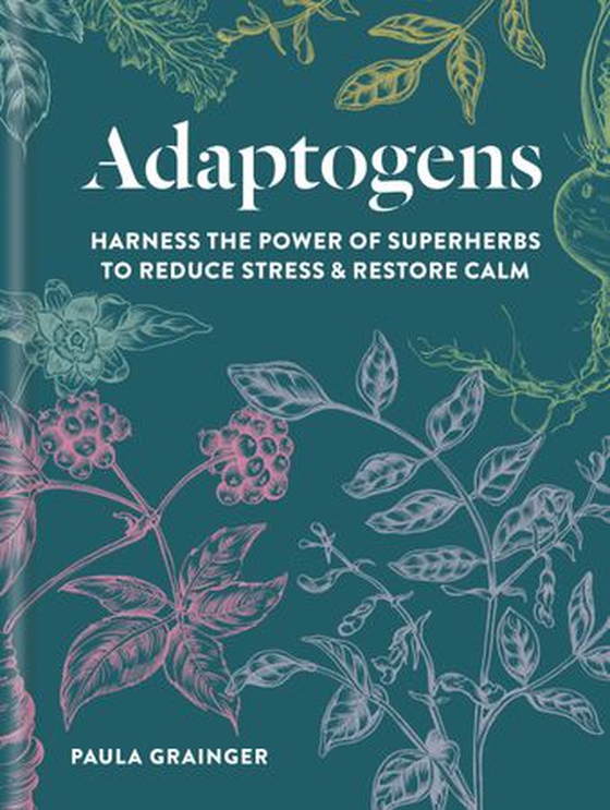 Adaptogens - Harness the power of superherbs to reduce stress & restore calm (ebok) av Paula Grainger