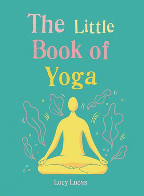 The Little Book of Yoga - Harness the ancient practice to boost your health and wellbeing (ebok) av Lucy Lucas