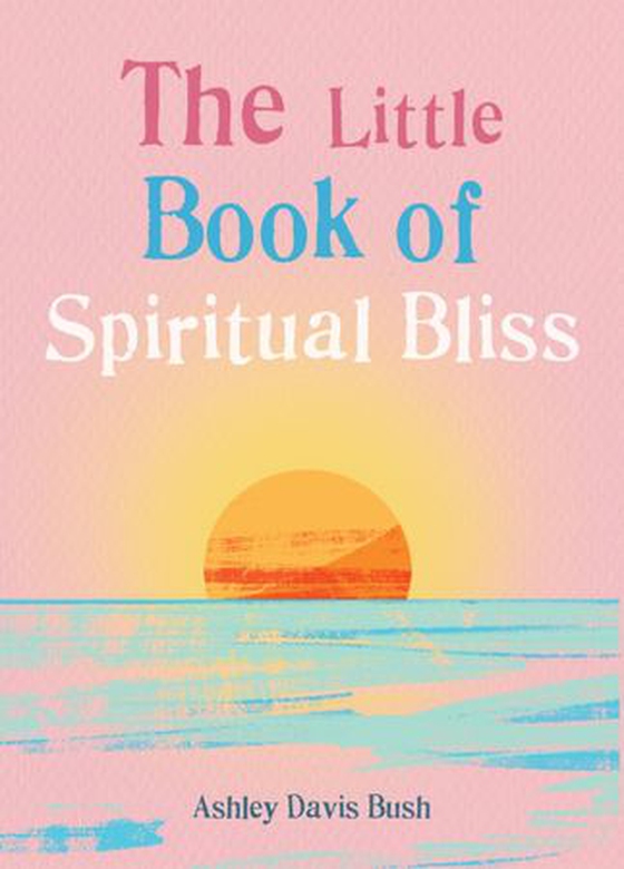 The Little Book of Spiritual Bliss (ebok) av Ashley Davis Bush