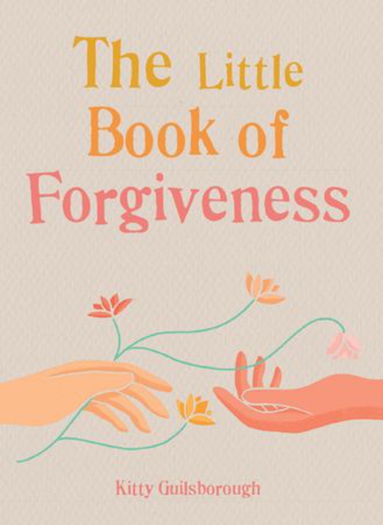 The Little Book of Forgiveness - Bring the art and power of forgiveness into your life (ebok) av Kitty Guilsborough