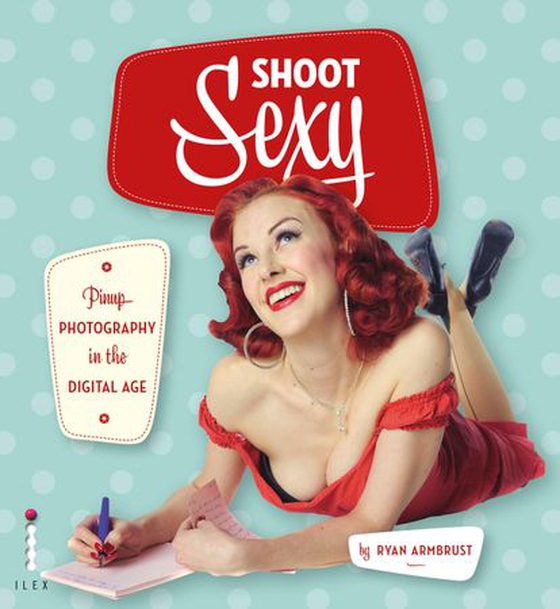 Shoot Sexy - Pinup Photography in the Digital Age (ebok) av Ryan Armbrust