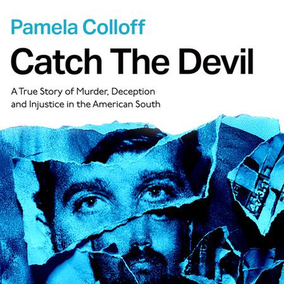 Catch the Devil - A True Story of Murder, Deception and Injustice in the American South: 'A feat of storytelling' – Patrick Radden Keefe (lydbok) av Pamela Colloff