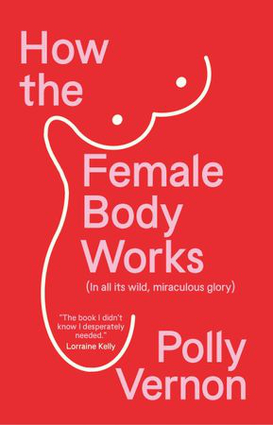 How the Female Body Works - (In all its wild, miraculous glory) (ebok) av Polly Vernon