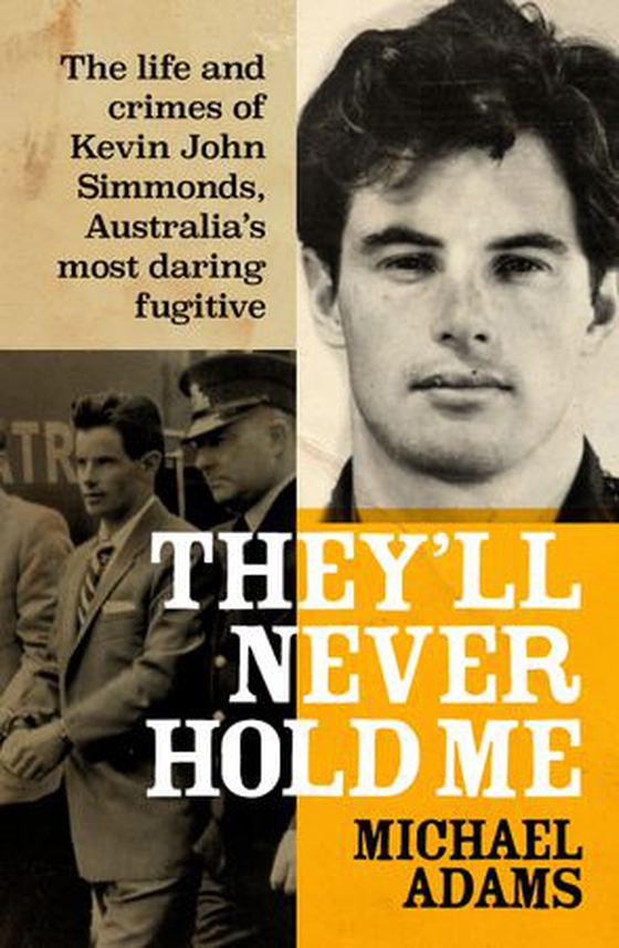 They'll Never Hold Me - The life and crimes of Kevin John Simmonds, Australia's most daring fugitive (ebok) av Michael Adams