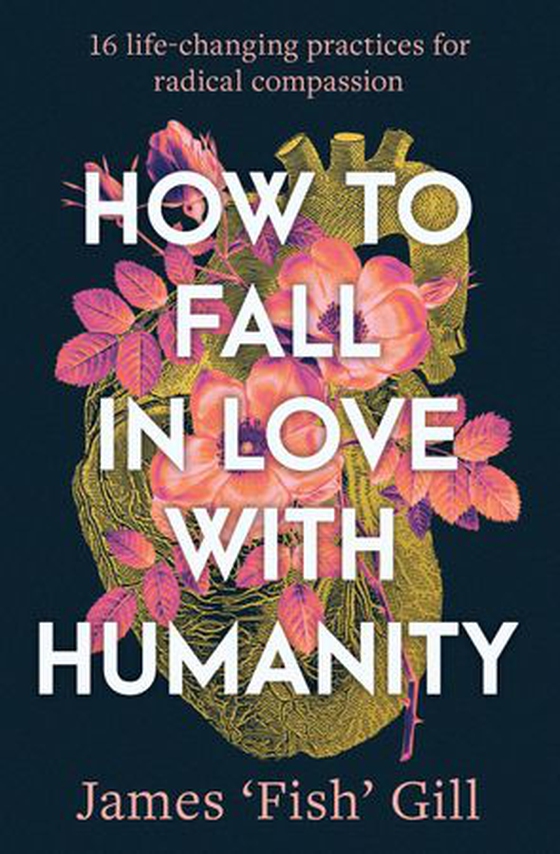 How to Fall in Love with Humanity - 16 life-changing practices for radical compassion (ebok) av James 'Fish' Gill