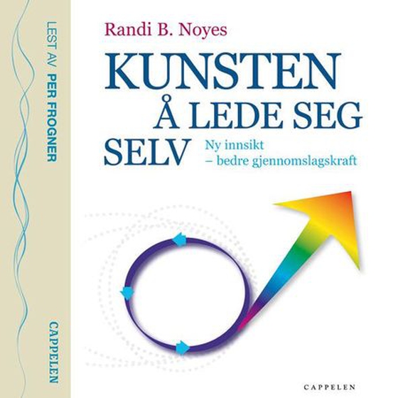 Kunsten å lede seg selv - ny innsikt - bedre gjennomslagskraft (lydbok) av Randi Bråthen Noyes