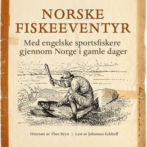 Norske fiskeeventyr - med engelske sportsfiskere gjennom Norge i gamle dager (lydbok) av -