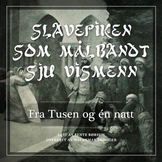 Slavepiken som målbandt sju vismenn - fra Tusen og én natt (lydbok) av -