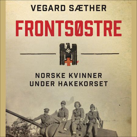 Frontsøstre - norske kvinner under hakekorset (lydbok) av Vegard Sæther