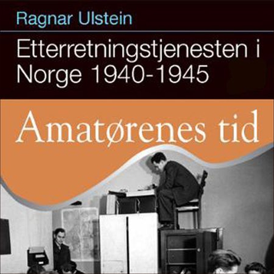 Etterretningstjenesten i Norge 1940-45 - Bd. 1 : amatørenes tid (lydbok) av Ragnar Ulstein