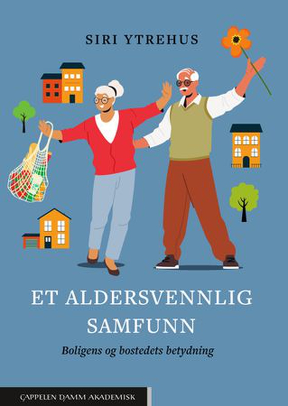 Et aldersvennlig samfunn - boligens og bostedets betydning (ebok) av Siri Ytrehus