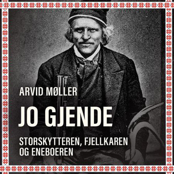 Jo Gjende - storskytteren, fjellkaren og eneboeren (lydbok) av Arvid Møller
