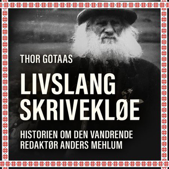 Livslang skrivekløe - historien om den vandrende redaktør Anders Mehlum (lydbok) av Thor Gotaas