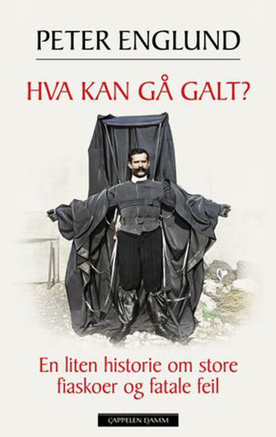 Hva kan gå galt? - en liten historie om store fiaskoer og fatale feil (ebok) av Peter Englund