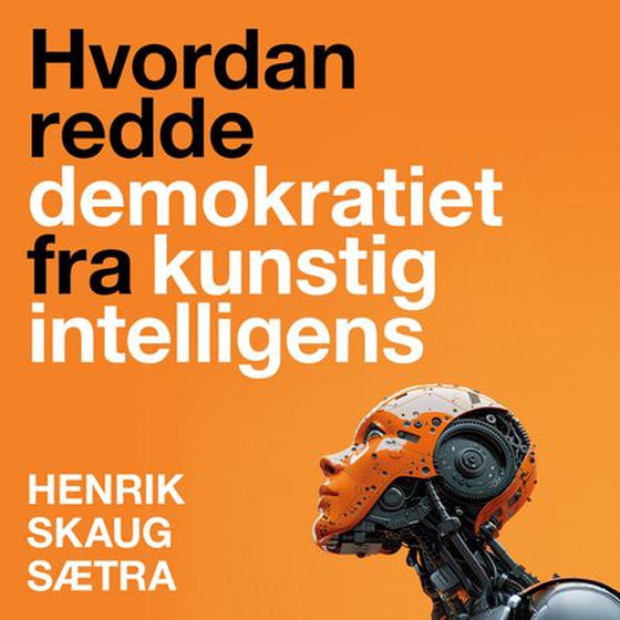 Hvordan redde demokratiet fra kunstig intelligens (lydbok) av Henrik Skaug Sætra